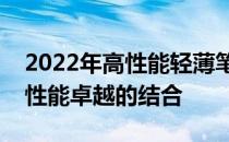 2022年高性能轻薄笔记本推荐：携带便捷与性能卓越的结合