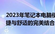 2023年笔记本电脑使用体验分享：高效、便捷与舒适的完美结合