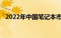 2022年中国笔记本市场占有率分析与展望