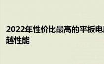 2022年性价比最高的平板电脑推荐：打造理想之选，体验卓越性能