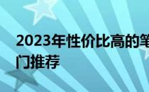 2023年性价比高的笔记本排行榜：前十名热门推荐