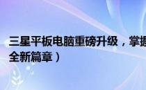 三星平板电脑重磅升级，掌握未来科技的绝佳选择（2023年全新篇章）