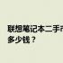 联想笔记本二手市场价值分析：十二年前的笔记本究竟能卖多少钱？