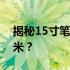 揭秘15寸笔记本尺寸：长、宽究竟是多少厘米？