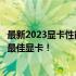 最新2023显卡性能排行榜：全方位解析显卡性能，助你选购最佳显卡！