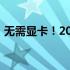 无需显卡！2021年低配置电脑也能轻松运行