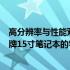 高分辨率与性能双杀，打造最卓越的体验：深度解读优质品牌15寸笔记本的特点及性能分析。 