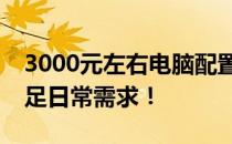 3000元左右电脑配置推荐：性价比之选，满足日常需求！