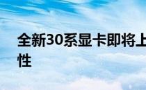 全新30系显卡即将上市：了解发售时间与特性