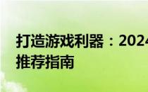 打造游戏利器：2024组装游戏电脑最佳配置推荐指南