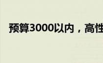 预算3000以内，高性价比笔记本选购指南