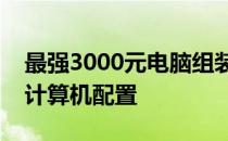 最强3000元电脑组装清单：打造高性价比的计算机配置