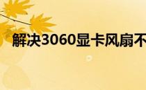 解决3060显卡风扇不转问题的方法与步骤