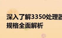 深入了解3350处理器参数：性能特点与技术规格全面解析