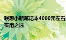 联想小新笔记本4000元左右的最佳选择：性能与价格兼备的实用之选