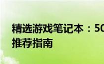 精选游戏笔记本：5000-5500元价位游戏本推荐指南