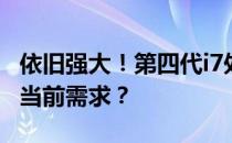 依旧强大！第四代i7处理器是否仍然能够满足当前需求？