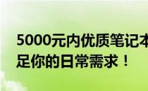 5000元内优质笔记本推荐：性价比之选，满足你的日常需求！