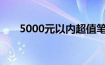 5000元以内超值笔记本电脑选购指南