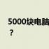 5000块电脑价格解析：究竟算是贵还是合理？