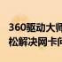 360驱动大师离线网卡版：全面解决方案，轻松解决网卡问题