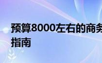 预算8000左右的商务笔记本电脑推荐与对比指南