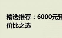 精选推荐：6000元预算下的商务笔记本，性价比之选