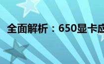 全面解析：650显卡应用场景及适用性分析