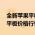 全新苹果平板电脑价格解析：了解最新90新平板价格行情