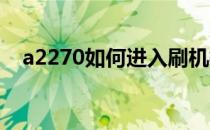 a2270如何进入刷机模式？详细步骤解析