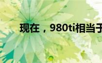 现在，980ti相当于哪种显卡的性能？