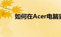 如何在Acer电脑官网上查询序列号