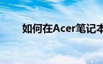 如何在Acer笔记本上设置U盘启动？