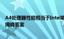 A4处理器性能相当于Intel哪代i系列处理器？全面解析为你揭晓答案