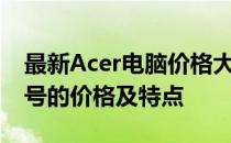 最新Acer电脑价格大全——为您呈现各类型号的价格及特点