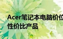 Acer笔记本电脑价位概览：选择适合你的高性价比产品