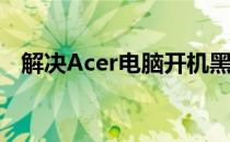 解决Acer电脑开机黑屏问题的方法与步骤