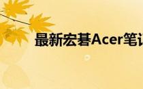 最新宏碁Acer笔记本电脑价格指南