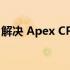 解决 Apex CPU 占用率 100% 的方法与策略