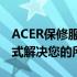 ACER保修服务全解析：从查询到延长，一站式解决您的所有问题