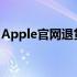 Apple官网退货指南：步骤、政策及注意事项