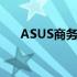 ASUS商务产品：专业可靠的工作伙伴