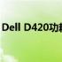 Dell D420功耗详解：性能与节能之间的平衡