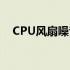 CPU风扇噪音大，忽快忽慢，如何解决？