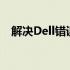 解决Dell错误代码 80004001：操作指南