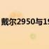 戴尔2950与1950主板：性能对比及特点分析