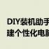 DIY装机助手APP：一站式解决方案，轻松构建个性化电脑！