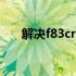 解决f83cr开机灯亮却无法开机的困扰