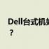 Dell台式机如何设置BIOS以支持新加内存条？