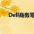 Dell商务笔记本：企业精英的首选伙伴